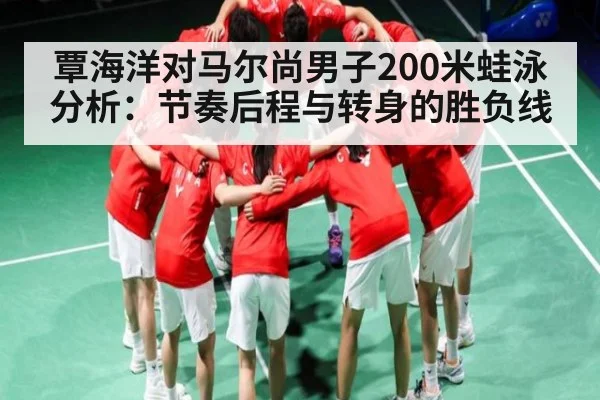 覃海洋对马尔尚男子200米蛙泳分析:节奏后程与转身的胜负线